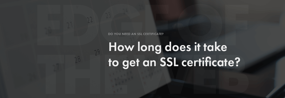 How long does it take to get an SSL certificate?